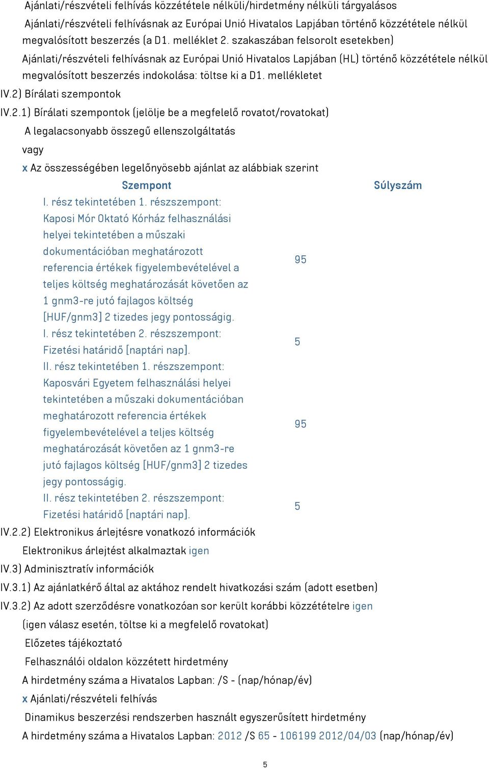 szakaszában felsorolt esetekben) Ajánlati/részvételi felhívásnak az Európai Unió Hivatalos Lapjában (HL) történő közzététele nélkül megvalósított beszerzés indokolása: töltse ki a D1. mellékletet IV.