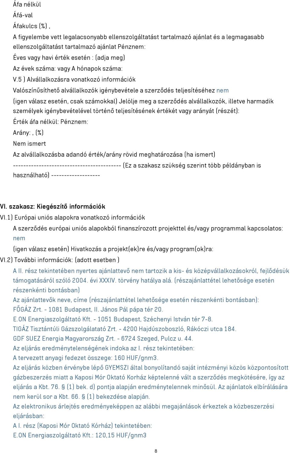 5 ) Alvállalkozásra vonatkozó információk Valószínűsíthető alvállalkozók igénybevétele a szerződés teljesítéséhez nem (igen válasz esetén, csak számokkal) Jelölje meg a szerződés alvállalkozók,