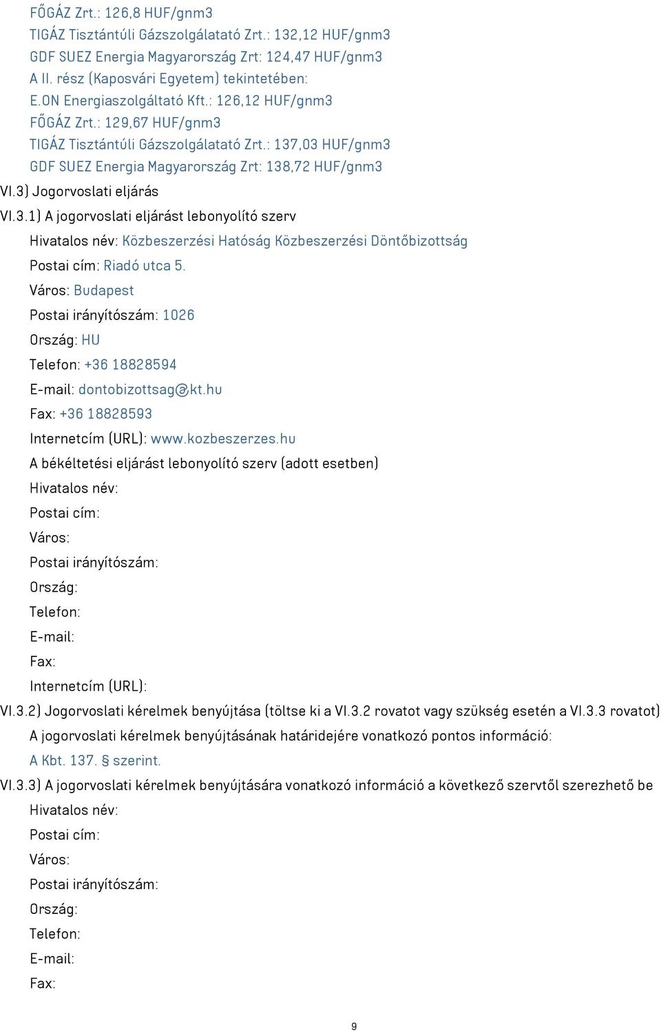 3) Jogorvoslati eljárás VI.3.1) A jogorvoslati eljárást lebonyolító szerv Hivatalos név: Közbeszerzési Hatóság Közbeszerzési Döntőbizottság Postai cím: Riadó utca 5.