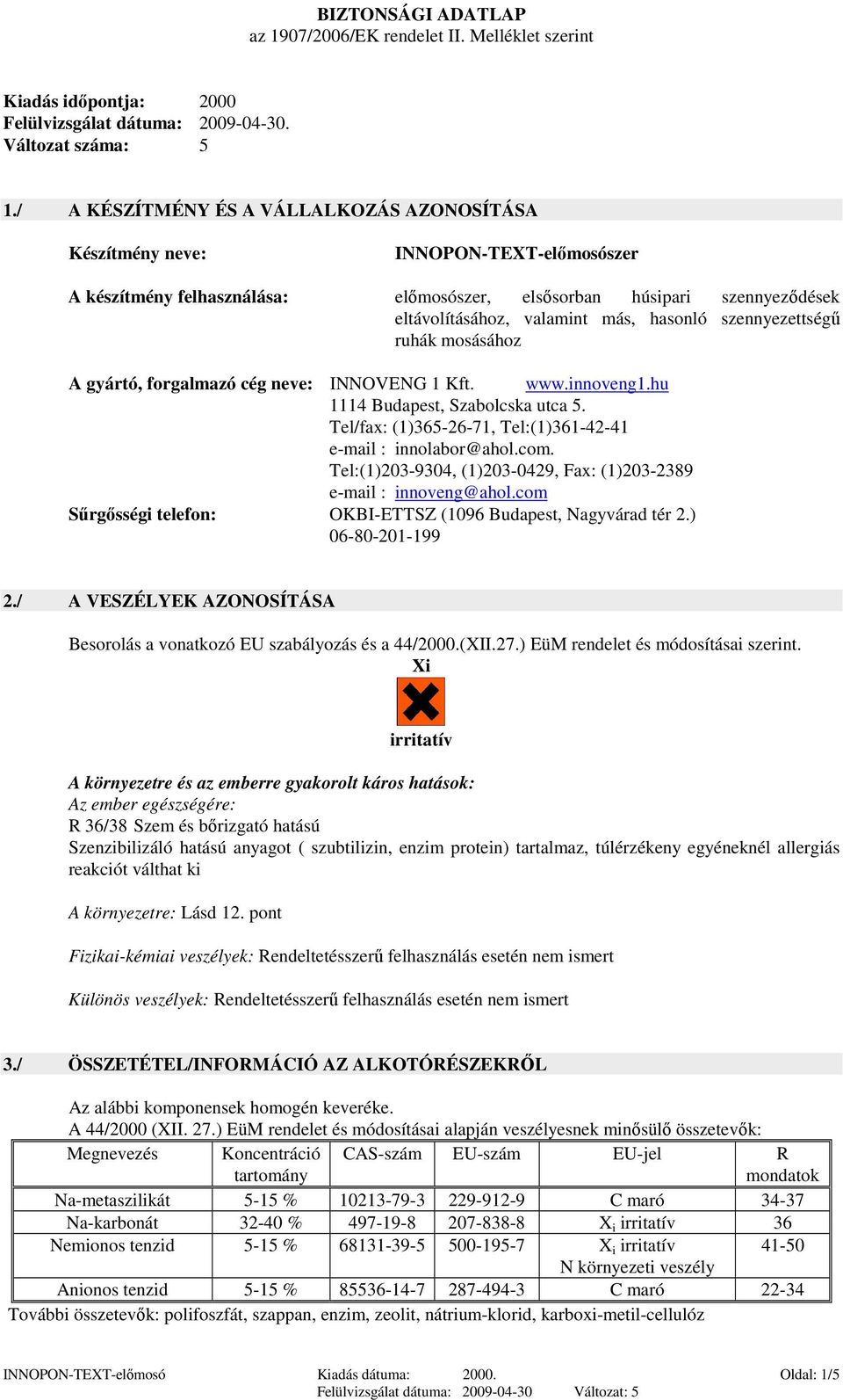 hasonló szennyezettségő ruhák mosásához A gyártó, forgalmazó cég neve: INNOVENG 1 Kft. www.innoveng1.hu 1114 Budapest, Szabolcska utca 5.