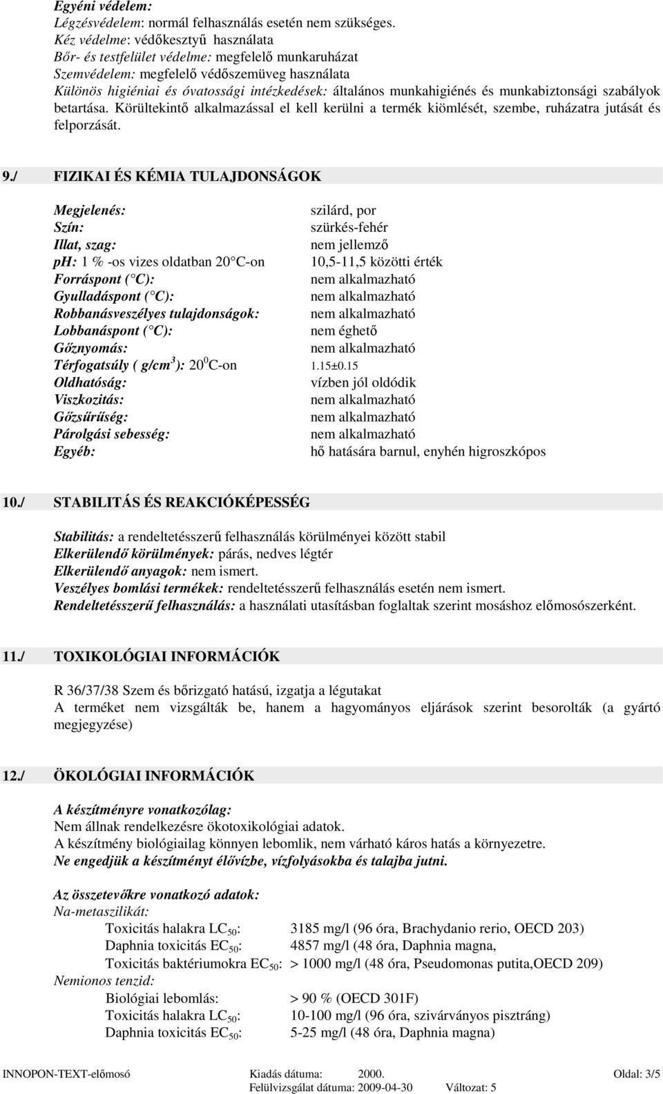 munkahigiénés és munkabiztonsági szabályok betartása. Körültekintı alkalmazással el kell kerülni a termék kiömlését, szembe, ruházatra jutását és felporzását. 9.