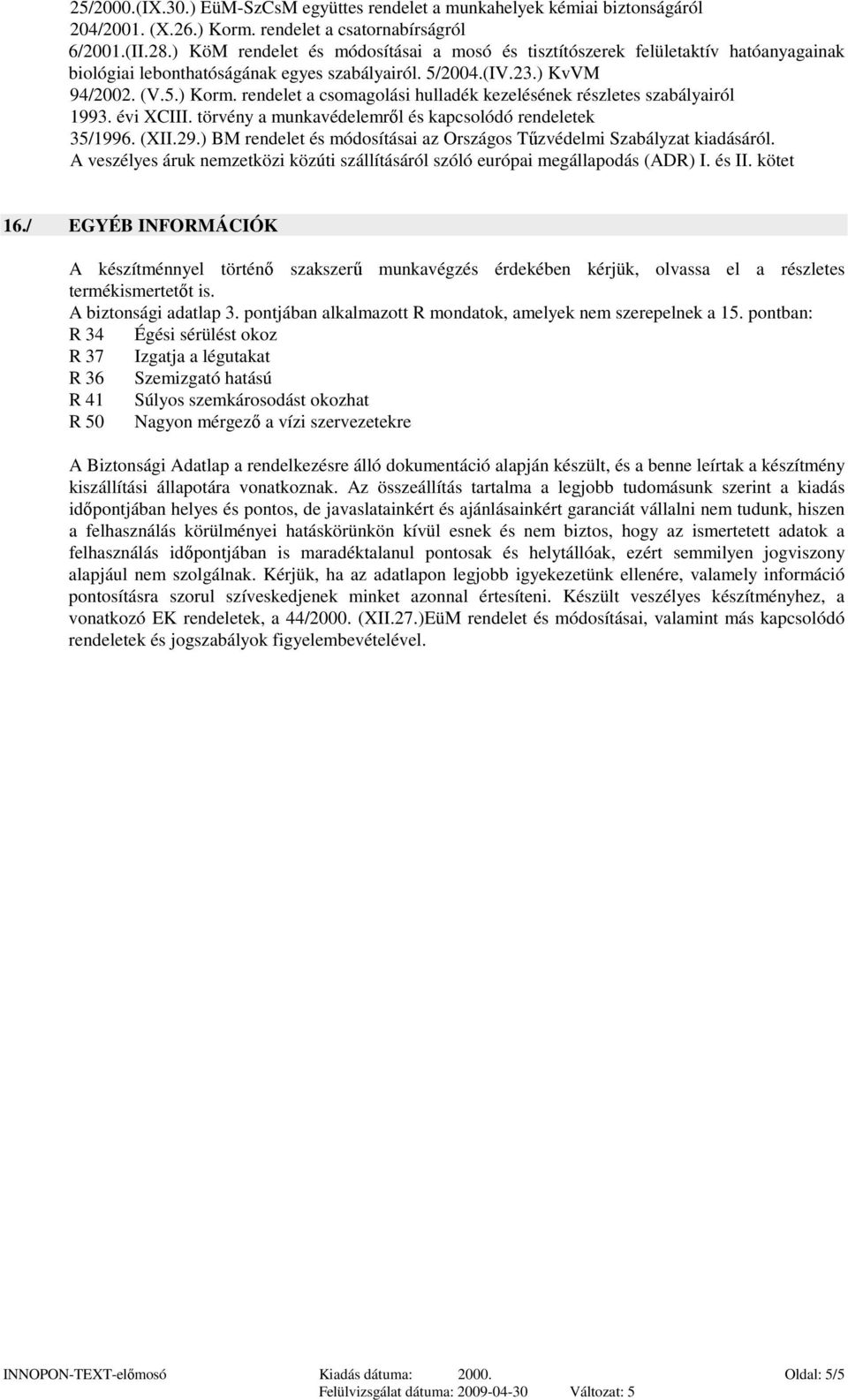 rendelet a csomagolási hulladék kezelésének részletes szabályairól 1993. évi XCIII. törvény a munkavédelemrıl és kapcsolódó rendeletek 35/1996. (XII.29.