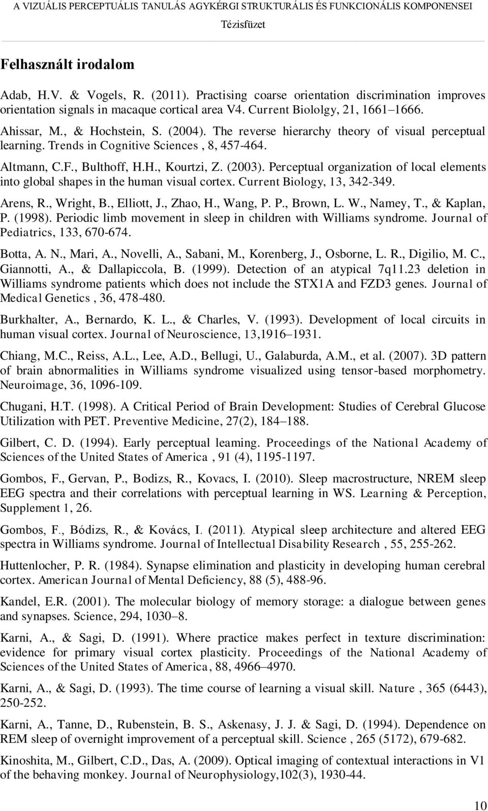 Perceptual organization of local elements into global shapes in the human visual cortex. Current Biology, 13, 342-349. Arens, R., Wright, B., Elliott, J., Zhao, H., Wang, P. P., Brown, L. W., Namey, T.