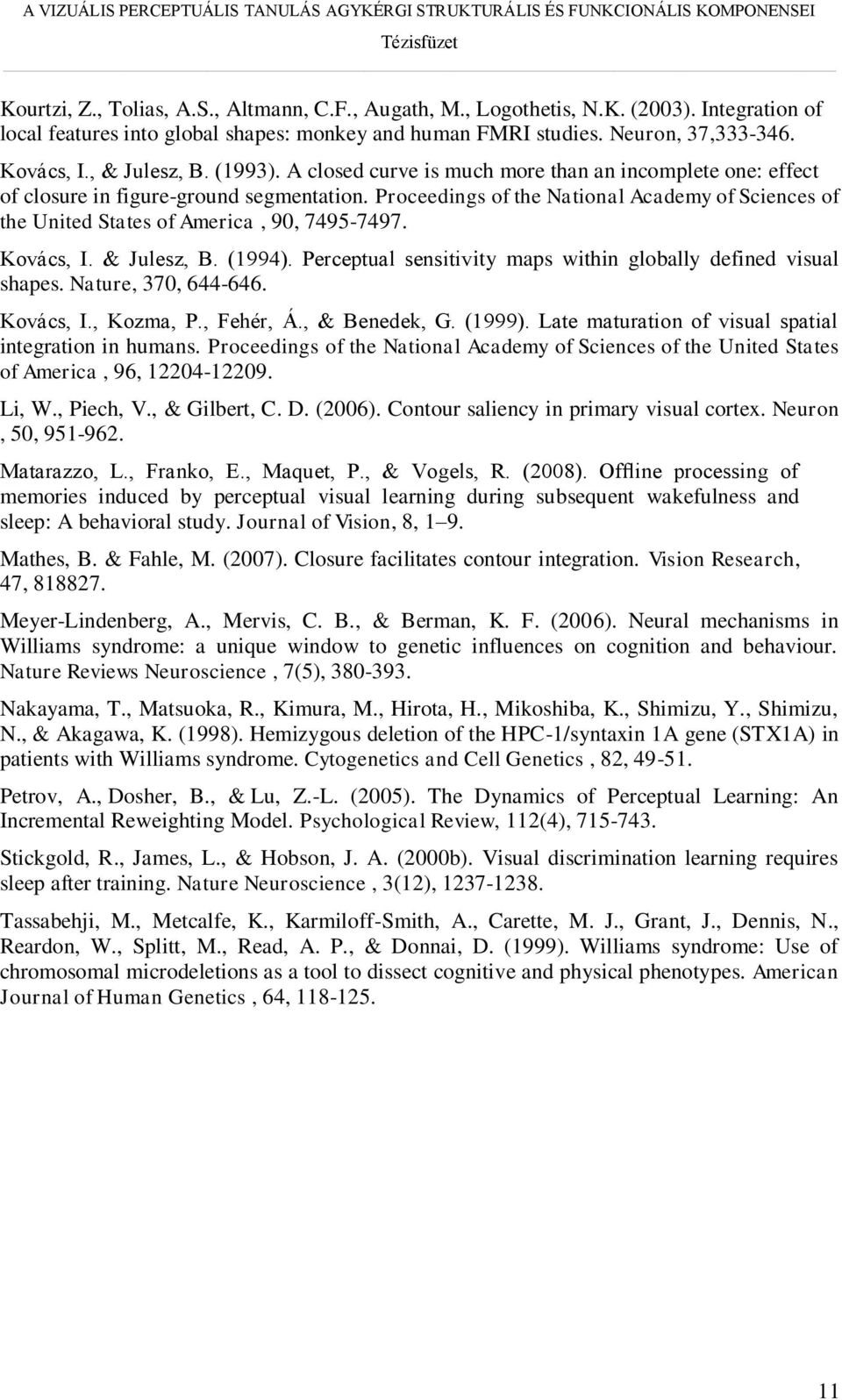 Proceedings of the National Academy of Sciences of the United States of America, 90, 7495-7497. Kovács, I. & Julesz, B. (1994). Perceptual sensitivity maps within globally defined visual shapes.