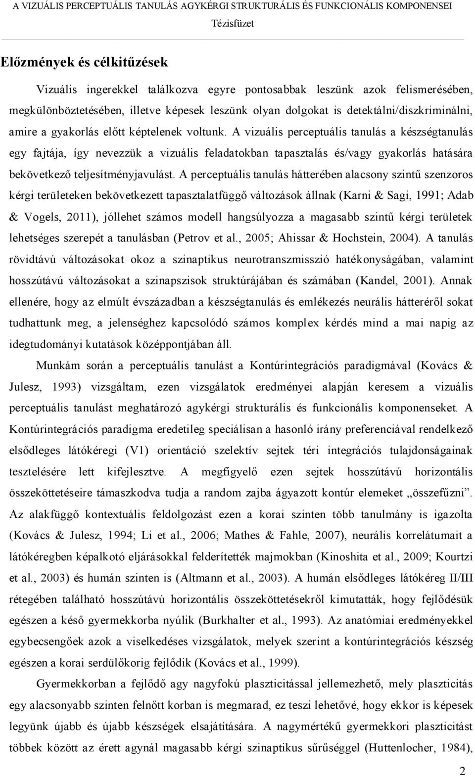 A vizuális perceptuális tanulás a készségtanulás egy fajtája, így nevezzük a vizuális feladatokban tapasztalás és/vagy gyakorlás hatására bekövetkező teljesítményjavulást.