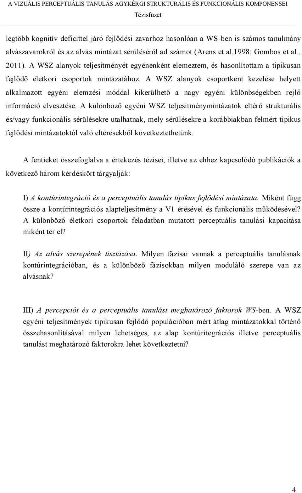 A WSZ alanyok csoportként kezelése helyett alkalmazott egyéni elemzési móddal kikerülhető a nagy egyéni különbségekben rejlő információ elvesztése.