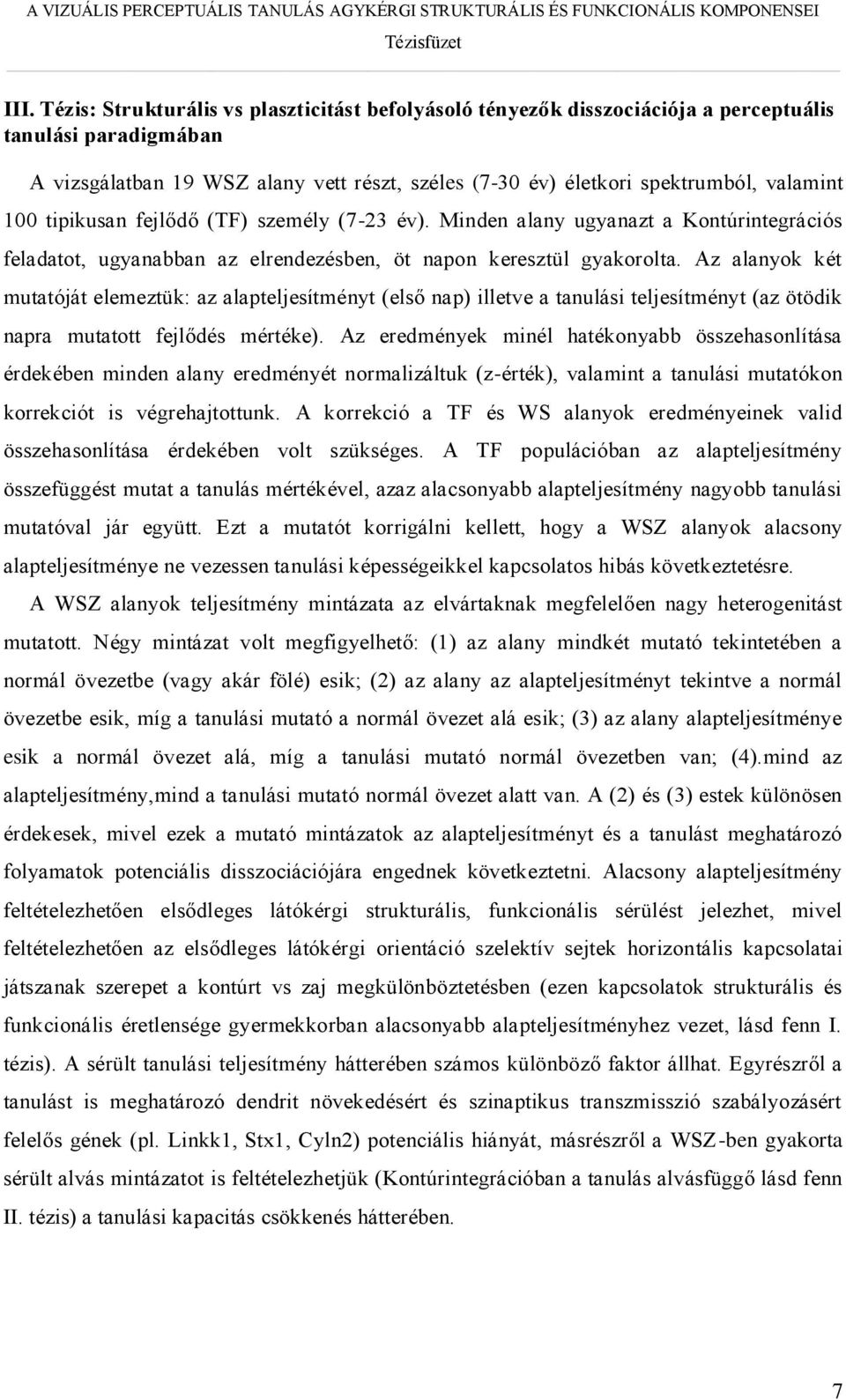 Az alanyok két mutatóját elemeztük: az alapteljesítményt (első nap) illetve a tanulási teljesítményt (az ötödik napra mutatott fejlődés mértéke).