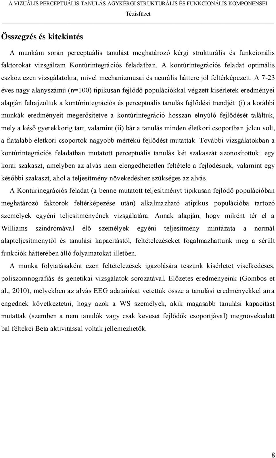 A 7-23 éves nagy alanyszámú (n=100) tipikusan fejlődő populációkkal végzett kísérletek eredményei alapján felrajzoltuk a kontúrintegrációs és perceptuális tanulás fejlődési trendjét: (i) a korábbi