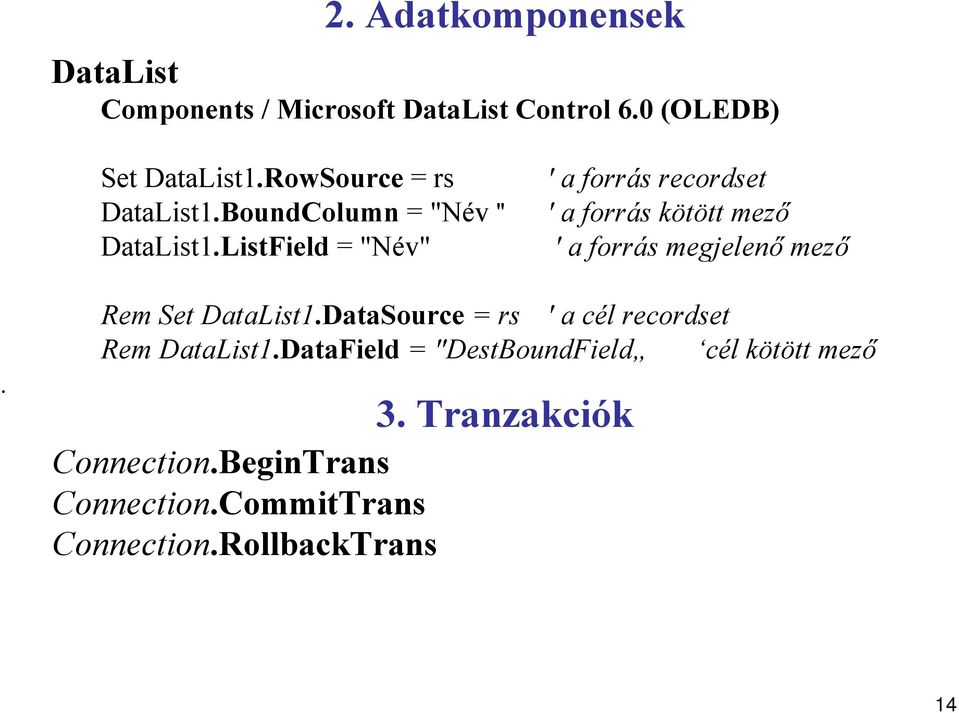 ListField = "Név" ' a forrás recordset ' a forrás kötött mező ' a forrás megjelenő mező. Rem Set DataList1.
