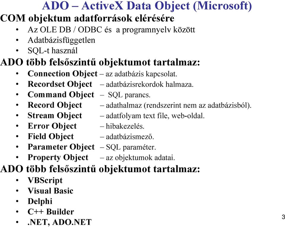 Record Object adathalmaz (rendszerint nem az adatbázisból). Stream Object adatfolyam text file, web-oldal. Error Object hibakezelés.
