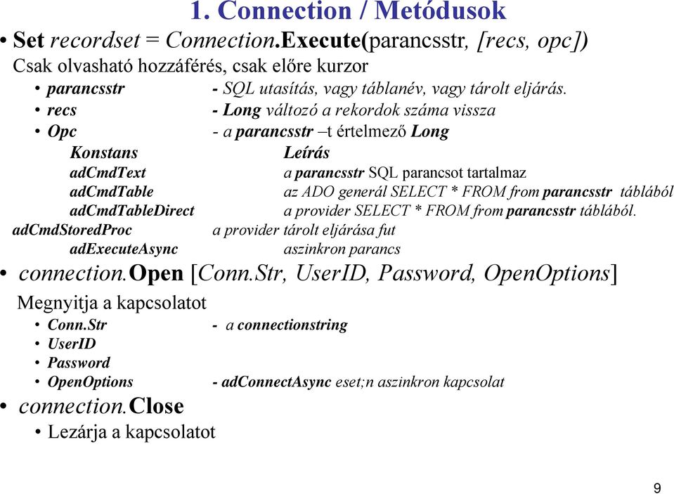 tartalmaz az ADO generál SELECT * FROM from parancsstr táblából a provider SELECT * FROM from parancsstr táblából. a provider tárolt eljárása fut aszinkron parancs connection.open [Conn.