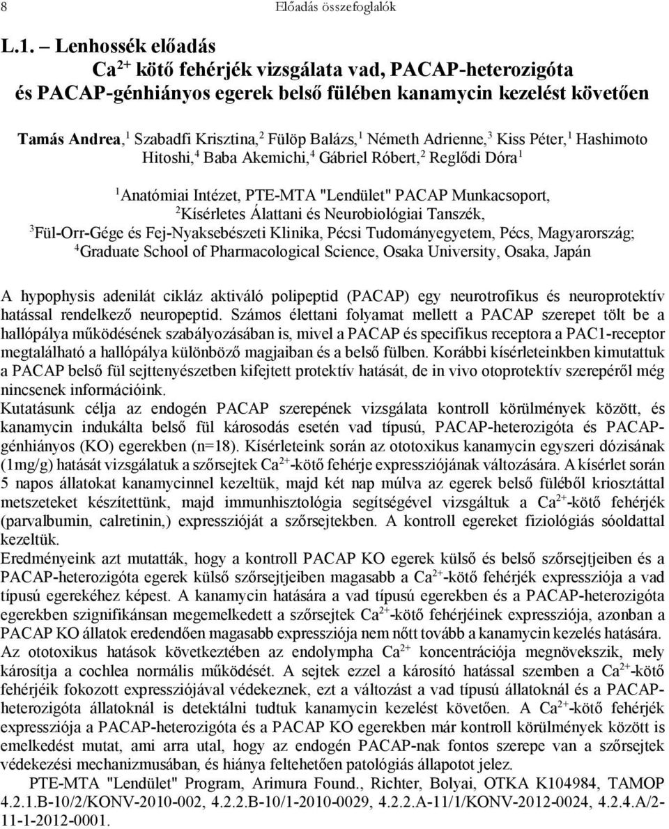 Németh Adrienne, 3 Kiss Péter, 1 Hashimoto Hitoshi, 4 Baba Akemichi, 4 Gábriel Róbert, 2 Reglődi Dóra 1 1 Anatómiai Intézet, PTE-MTA "Lendület" PACAP Munkacsoport, 2 Kísérletes Álattani és