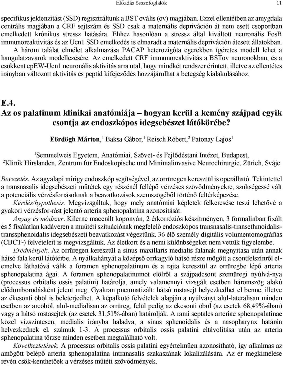 Ehhez hasonlóan a stressz által kiváltott neuronális FosB immunoreaktivitás és az Ucn1 SSD emelkedés is elmaradt a maternális depriváción átesett állatokban.