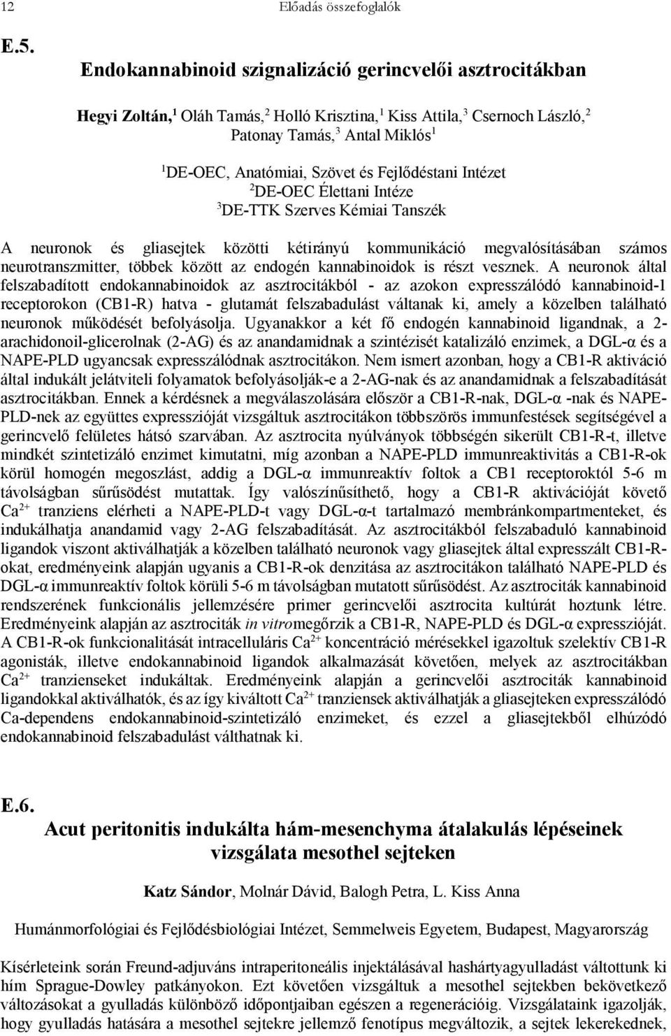 DE-OEC, Anatómiai, Szövet és Fejlődéstani Intézet 2 DE-OEC Élettani Intéze 3 DE-TTK Szerves Kémiai Tanszék A neuronok és gliasejtek közötti kétirányú kommunikáció megvalósításában számos