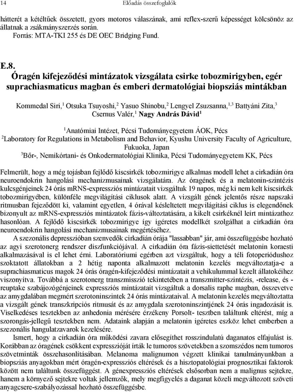 Óragén kifejeződési mintázatok vizsgálata csirke tobozmirigyben, egér suprachiasmaticus magban és emberi dermatológiai biopsziás mintákban Kommedal Siri, 1 Otsuka Tsuyoshi, 2 Yasuo Shinobu, 2 Lengyel