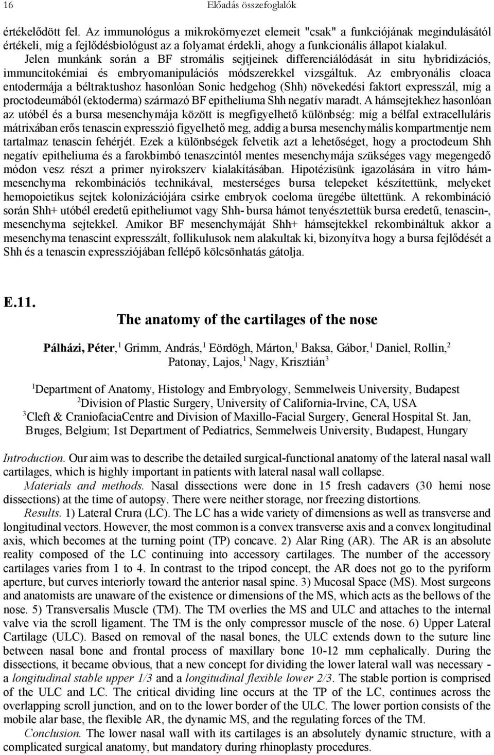 Jelen munkánk során a BF stromális sejtjeinek differenciálódását in situ hybridizációs, immuncitokémiai és embryomanipulációs módszerekkel vizsgáltuk.