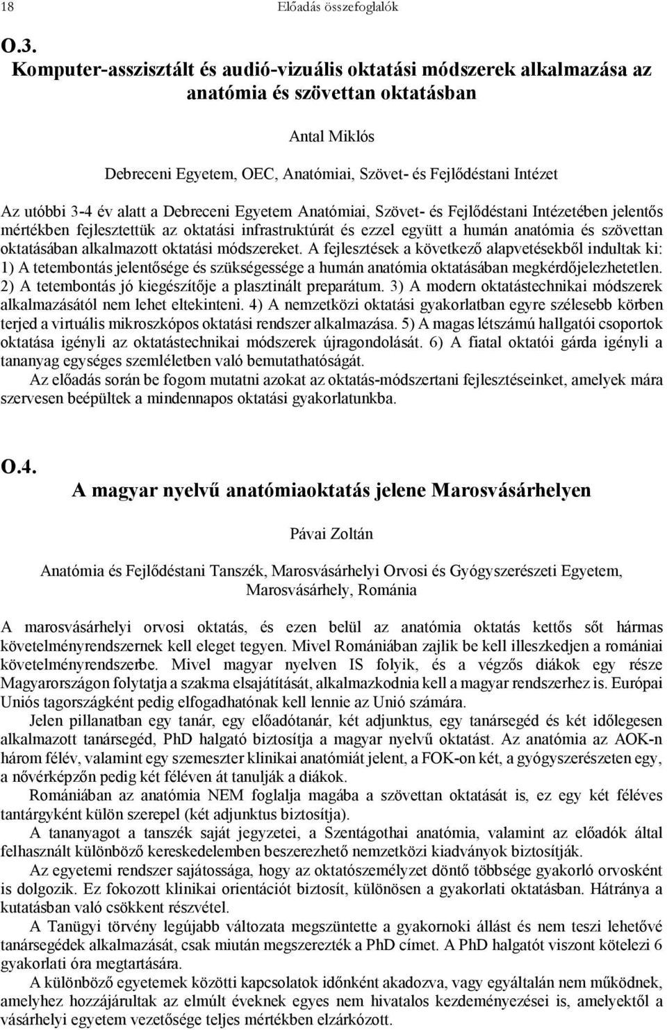 év alatt a Debreceni Egyetem Anatómiai, Szövet- és Fejlődéstani Intézetében jelentős mértékben fejlesztettük az oktatási infrastruktúrát és ezzel együtt a humán anatómia és szövettan oktatásában