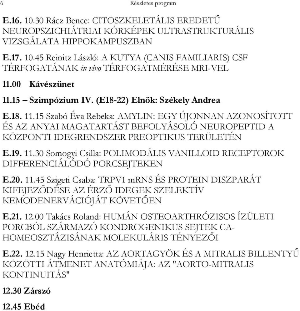 19. 11.30 Somogyi Csilla: POLIMODÁLIS VANILLOID RECEPTOROK DIFFERENCIÁLÓDÓ PORCSEJTEKEN E.20. 11.45 Szigeti Csaba: TRPV1 mrns ÉS PROTEIN DISZPARÁT KIFEJEZİDÉSE AZ ÉRZİ IDEGEK SZELEKTÍV KEMODENERVÁCIÓJÁT KÖVETİEN E.