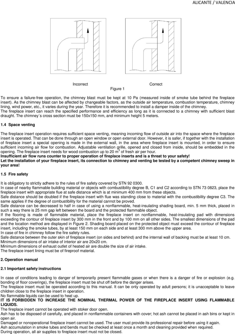 Therefore it is recommended to install a damper inside of the chimney.