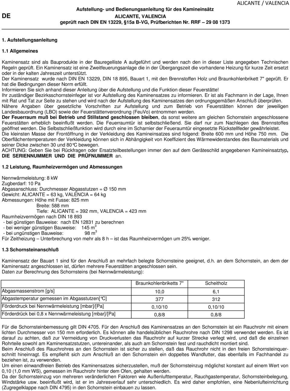 Ein Kaminensatz ist eine Zweitfeuerungsanlage die in der Übergangszeit die vorhandene Heizung für kurze Zeit ersetzt oder in der kalten Jahreszeit unterstützt.