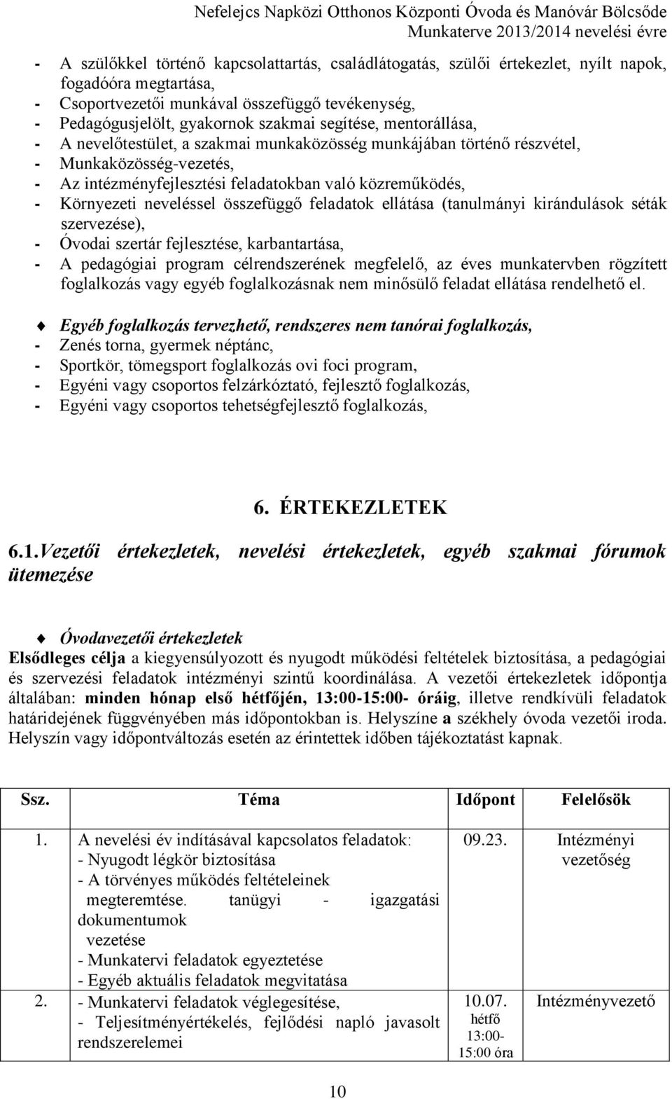 neveléssel összefüggő feladatok ellátása (tanulmányi kirándulások séták szervezése), - Óvodai szertár fejlesztése, karbantartása, - A pedagógiai program célrendszerének megfelelő, az éves