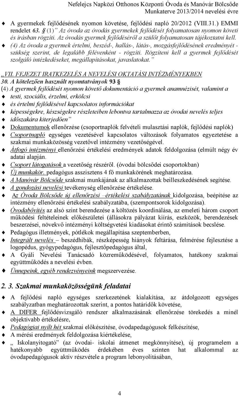 (4) Az óvoda a gyermek értelmi, beszéd-, hallás-, látás-, mozgásfejlődésének eredményét - szükség szerint, de legalább félévenként - rögzíti.