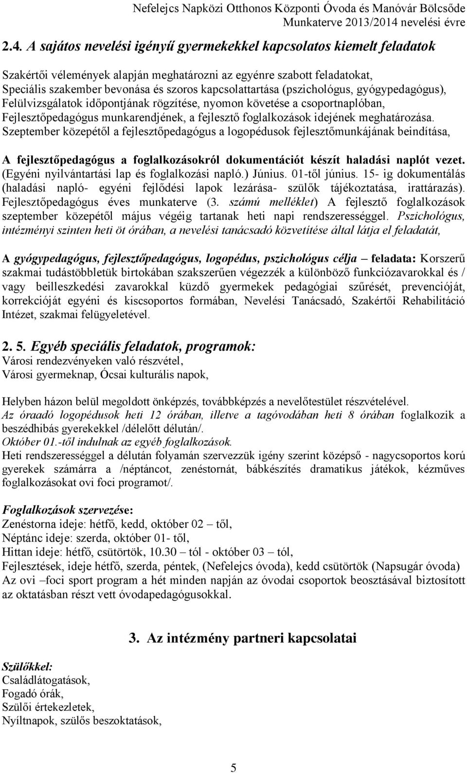 meghatározása. Szeptember közepétől a fejlesztőpedagógus a logopédusok fejlesztőmunkájának beindítása, A fejlesztőpedagógus a foglalkozásokról dokumentációt készít haladási naplót vezet.