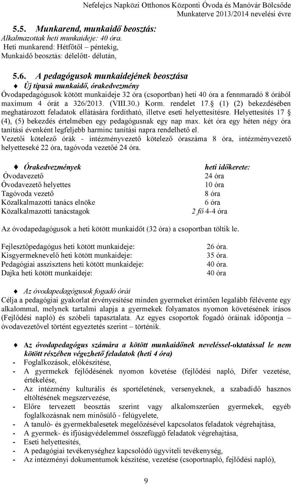 A pedagógusok munkaidejének beosztása Új típusú munkaidő, órakedvezmény Óvodapedagógusok kötött munkaideje 32 óra (csoportban) heti 40 óra a fennmaradó 8 órából maximum 4 órát a 326/2013. (VIII.30.