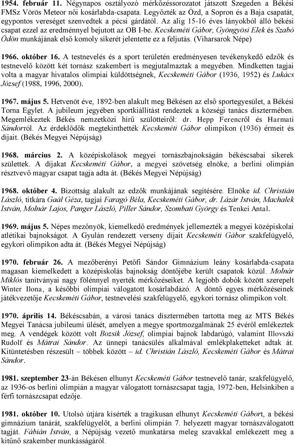 Kecskeméti Gábor, Gyöngyösi Elek és Szabó Ödön munkájának első komoly sikerét jelentette ez a feljutás. (Viharsarok Népe) 1966. október 16.