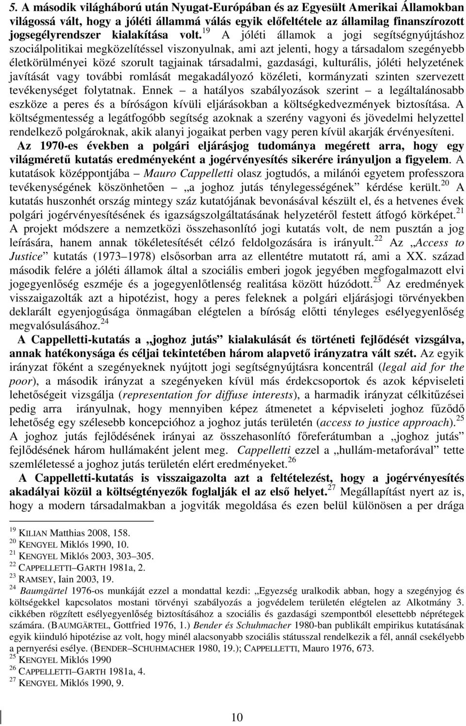 19 A jóléti államok a jogi segítségnyújtáshoz szociálpolitikai megközelítéssel viszonyulnak, ami azt jelenti, hogy a társadalom szegényebb életkörülményei közé szorult tagjainak társadalmi,