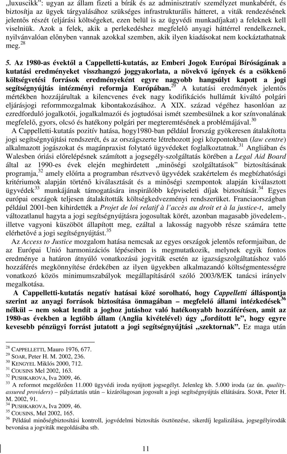 Azok a felek, akik a perlekedéshez megfelelı anyagi háttérrel rendelkeznek, nyilvánvalóan elınyben vannak azokkal szemben, akik ilyen kiadásokat nem kockáztathatnak meg. 28 5.