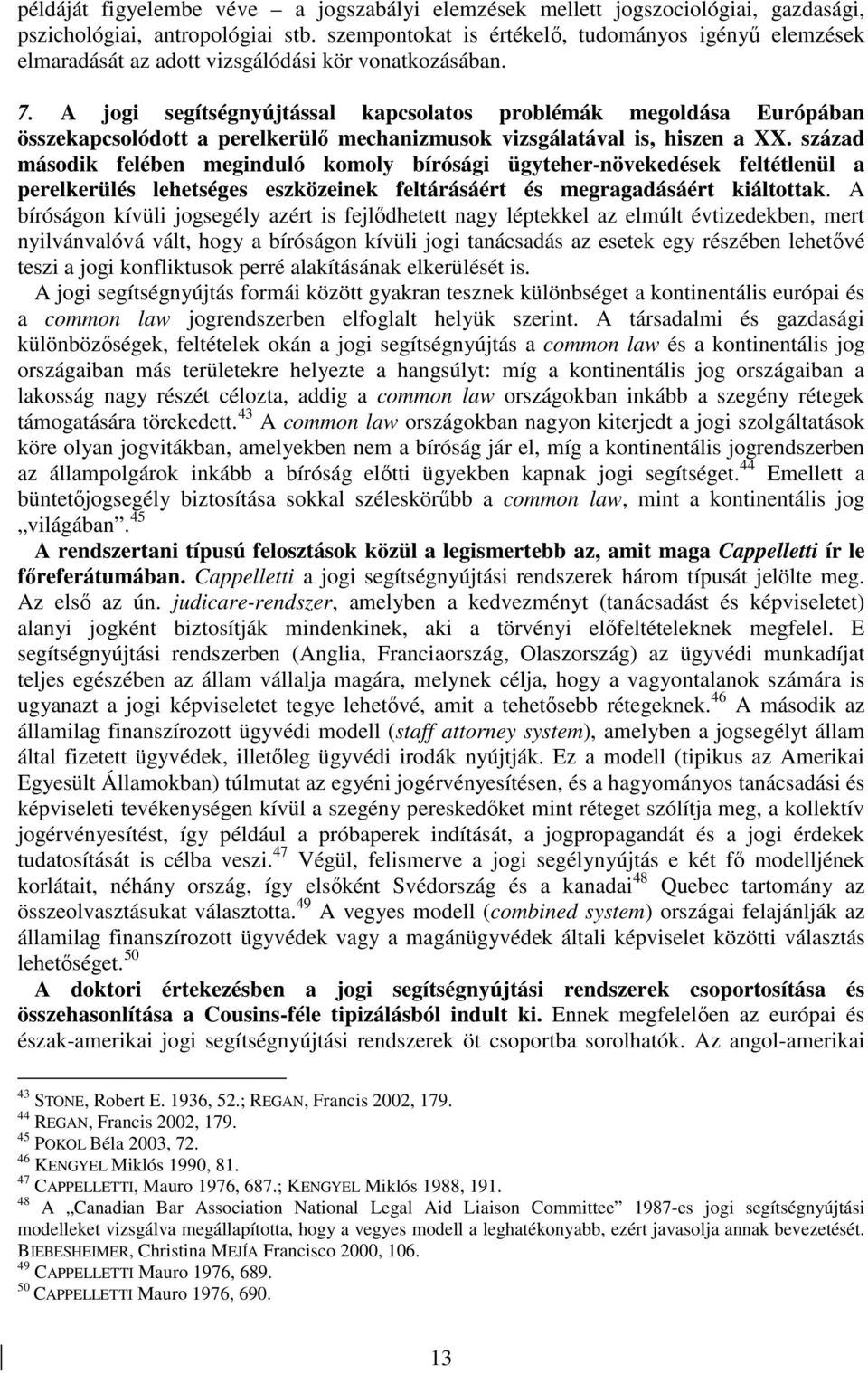 A jogi segítségnyújtással kapcsolatos problémák megoldása Európában összekapcsolódott a perelkerülı mechanizmusok vizsgálatával is, hiszen a XX.