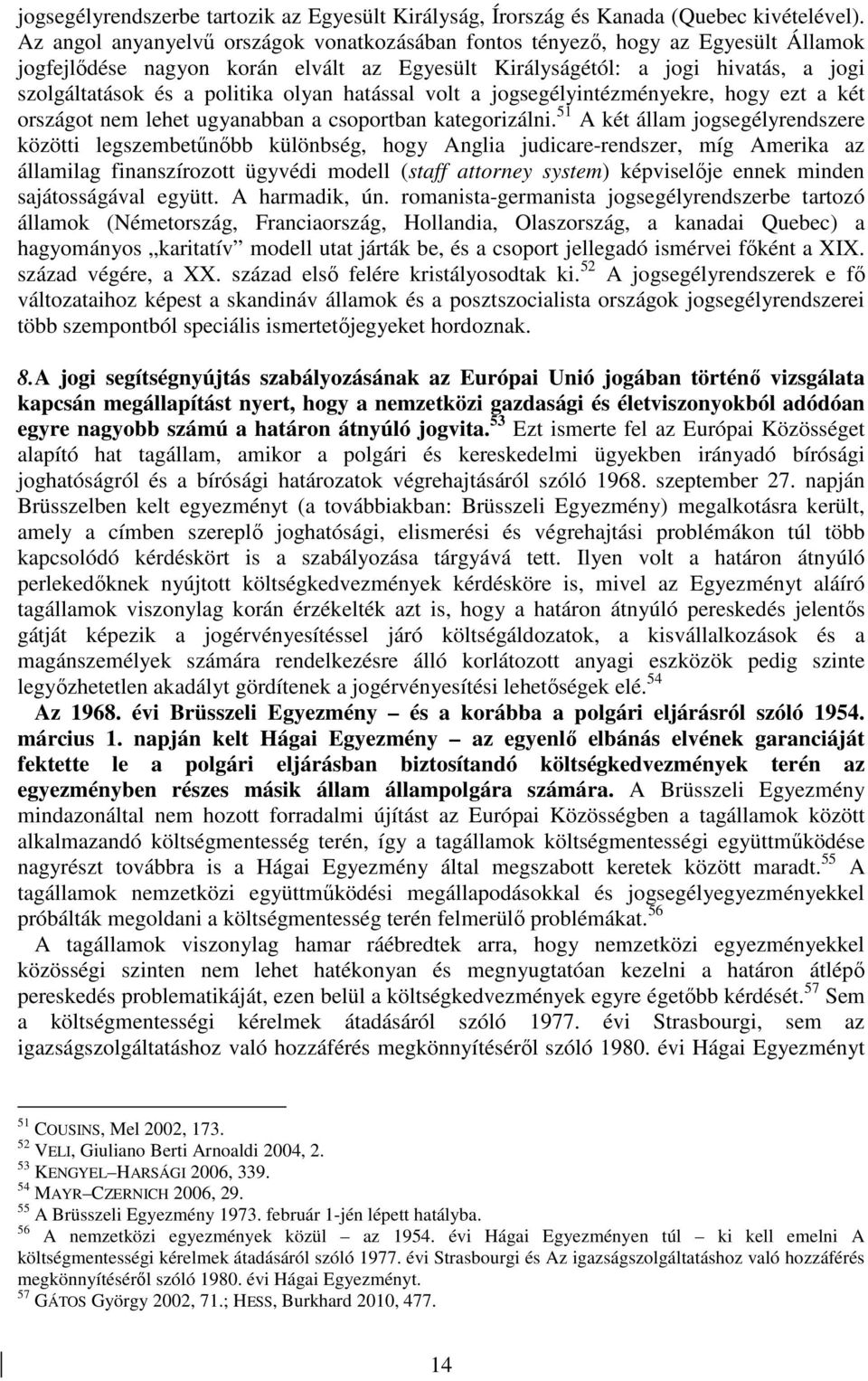 olyan hatással volt a jogsegélyintézményekre, hogy ezt a két országot nem lehet ugyanabban a csoportban kategorizálni.