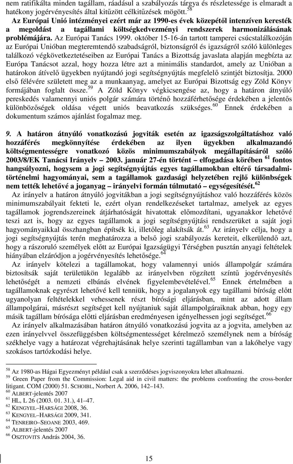 október 15-16-án tartott tamperei csúcstalálkozóján az Európai Unióban megteremtendı szabadságról, biztonságról és igazságról szóló különleges találkozó végkövetkeztetéseiben az Európai Tanács a