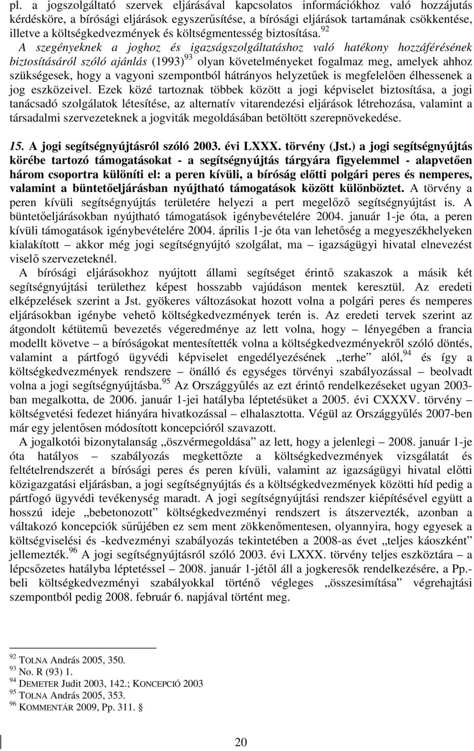 92 A szegényeknek a joghoz és igazságszolgáltatáshoz való hatékony hozzáférésének biztosításáról szóló ajánlás (1993) 93 olyan követelményeket fogalmaz meg, amelyek ahhoz szükségesek, hogy a vagyoni