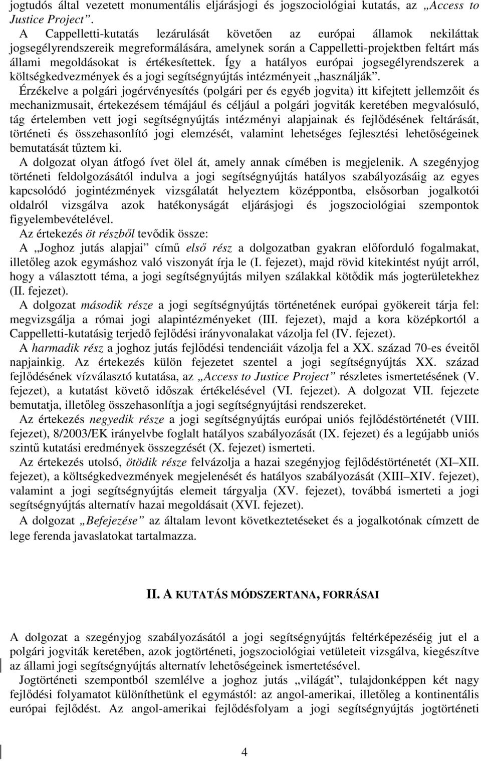 értékesítettek. Így a hatályos európai jogsegélyrendszerek a költségkedvezmények és a jogi segítségnyújtás intézményeit használják.