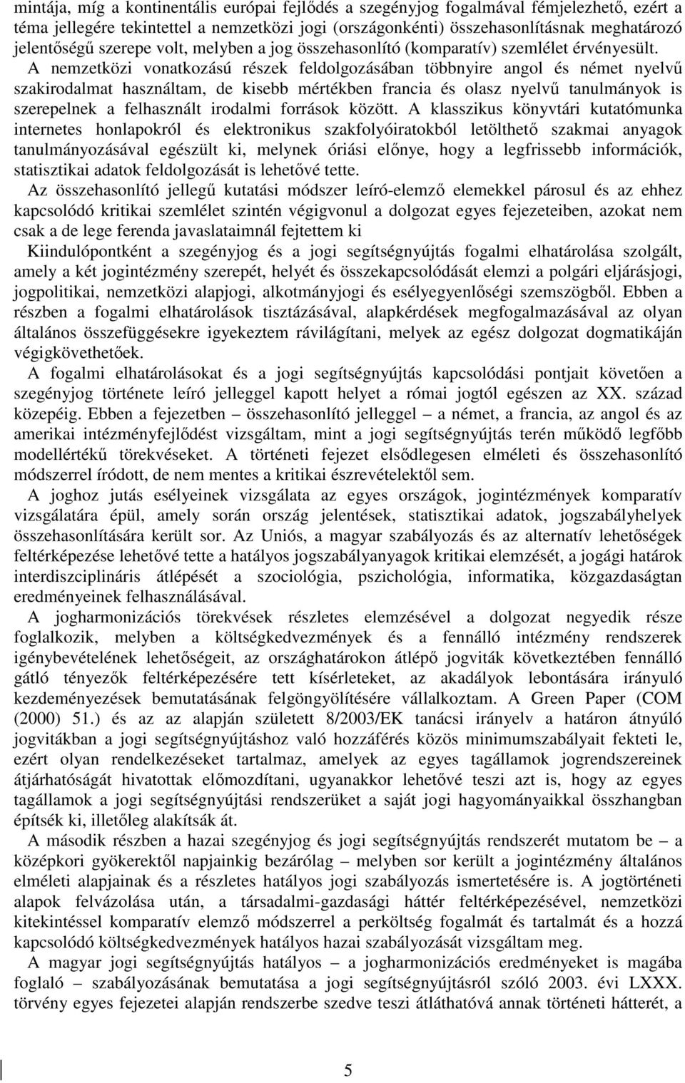 A nemzetközi vonatkozású részek feldolgozásában többnyire angol és német nyelvő szakirodalmat használtam, de kisebb mértékben francia és olasz nyelvő tanulmányok is szerepelnek a felhasznált irodalmi