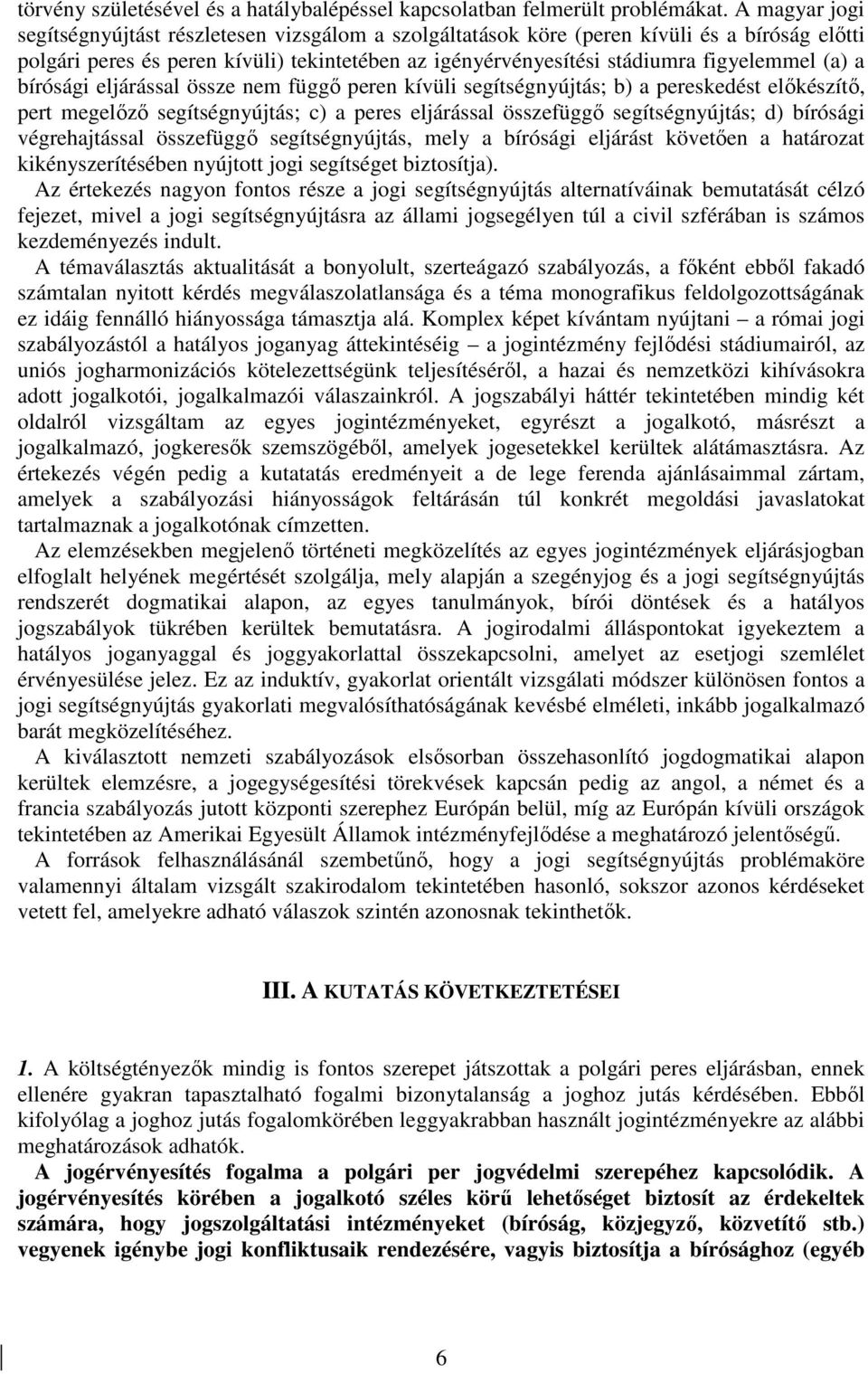 (a) a bírósági eljárással össze nem függı peren kívüli segítségnyújtás; b) a pereskedést elıkészítı, pert megelızı segítségnyújtás; c) a peres eljárással összefüggı segítségnyújtás; d) bírósági