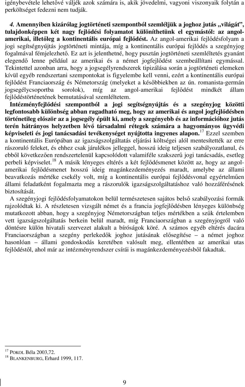 európai fejlıdést. Az angol-amerikai fejlıdésfolyam a jogi segítségnyújtás jogtörténeti mintája, míg a kontinentális európai fejlıdés a szegényjog fogalmával fémjelezhetı.