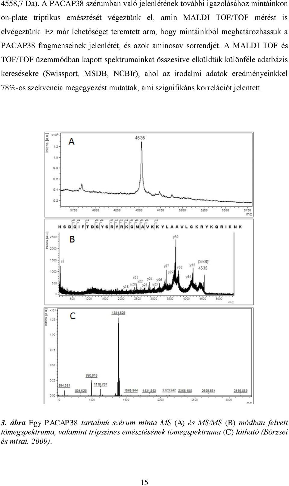 A MALDI TOF és TOF/TOF üzemmódban kapott spektrumainkat összesítve elküldtük különféle adatbázis keresésekre (Swissport, MSDB, NCBIr), ahol az irodalmi adatok eredményeinkkel 78%-os