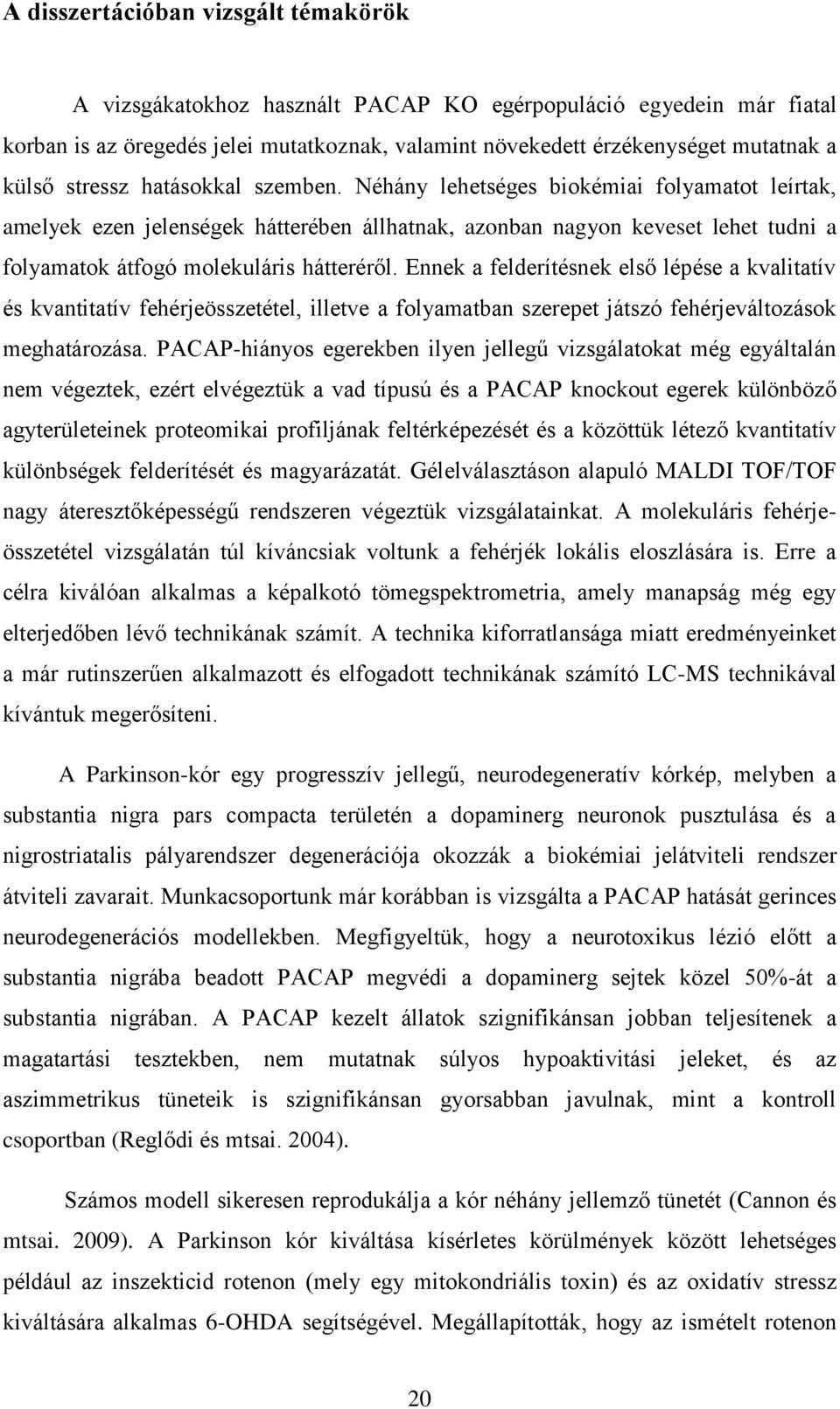 Ennek a felderítésnek első lépése a kvalitatív és kvantitatív fehérjeösszetétel, illetve a folyamatban szerepet játszó fehérjeváltozások meghatározása.