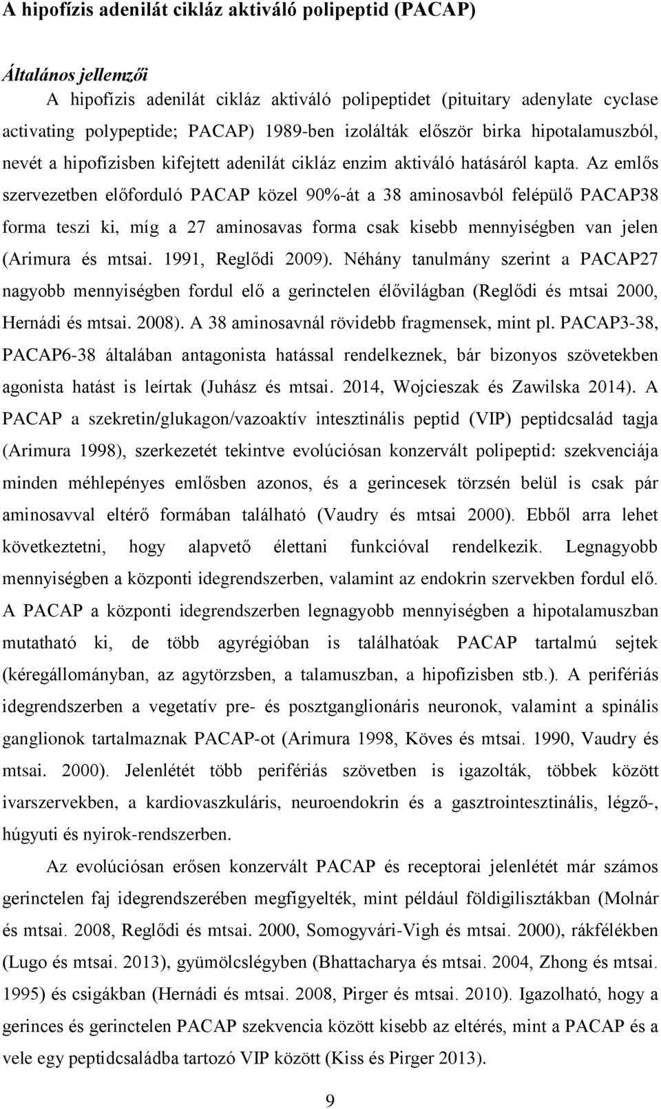 Az emlős szervezetben előforduló PACAP közel 90%-át a 38 aminosavból felépülő PACAP38 forma teszi ki, míg a 27 aminosavas forma csak kisebb mennyiségben van jelen (Arimura és mtsai.