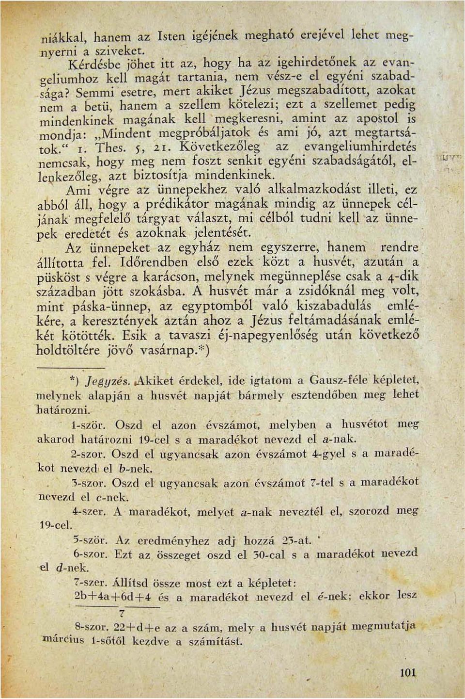 1 azokat nem a betü hanem a szellem kötelezi; ezt a szellemet pedig mindenkinek magának kell ' megkeresni amint az apostol is mondja: "Mindent megpróbáljatok és ami jó azt megtartsátok." r. Thes.