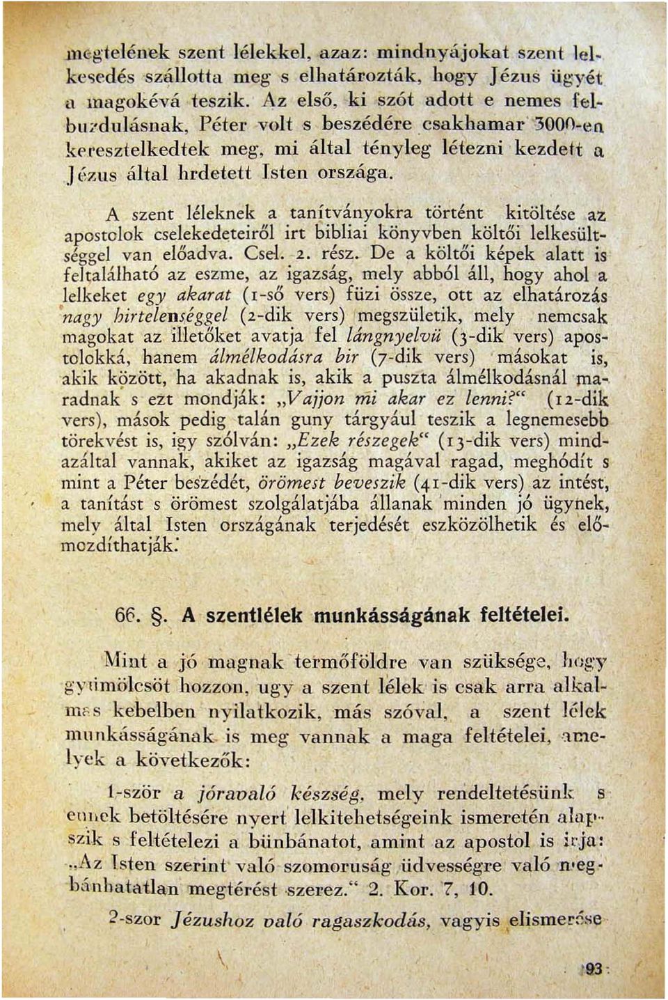 A szent léleknek a tanítványokra történt kitöltése az apostolok cselekedeteiről irt bibliai könyvben költői lelkesült séggel van előadva. Csel. 2. rész.