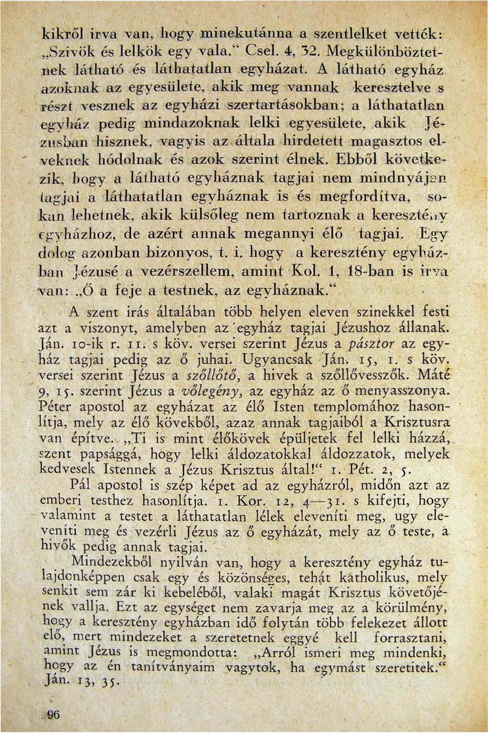 részt vesznek az egyházi szertartásokban; a láthatatlan egyház pedig mindazoknak lelki egyesülete akik J é zllsbajl Jlisznek vagyis az általa hirdetett magasztos el.