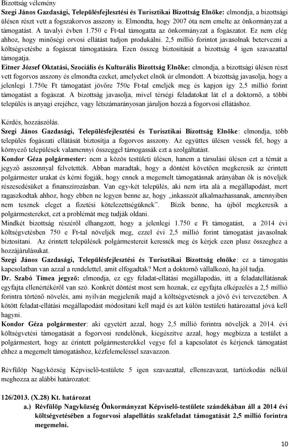 Ez nem elég ahhoz, hogy minőségi orvosi ellátást tudjon produkálni. 2,5 millió forintot javasolnak betervezni a költségvetésbe a fogászat támogatására.