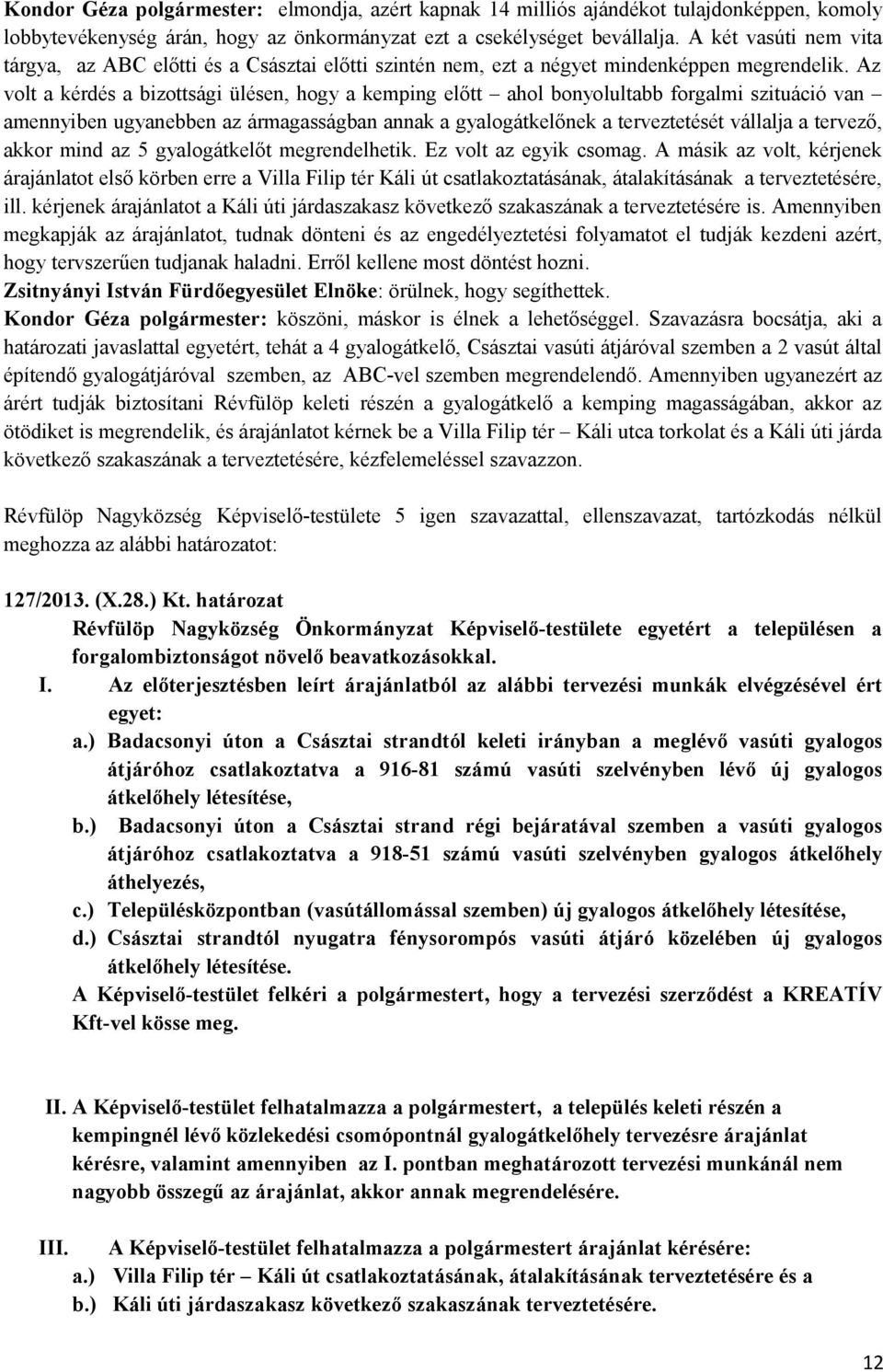 Az volt a kérdés a bizottsági ülésen, hogy a kemping előtt ahol bonyolultabb forgalmi szituáció van amennyiben ugyanebben az ármagasságban annak a gyalogátkelőnek a terveztetését vállalja a tervező,