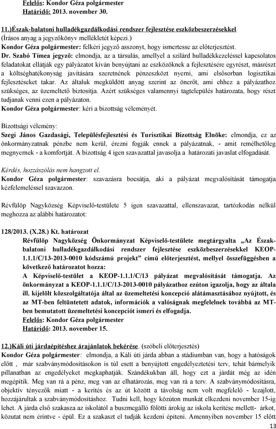 Szabó Tímea jegyző: elmondja, az a társulás, amellyel a szilárd hulladékkezeléssel kapcsolatos feladatokat ellátják egy pályázatot kíván benyújtani az eszközöknek a fejlesztésére egyrészt, másrészt a