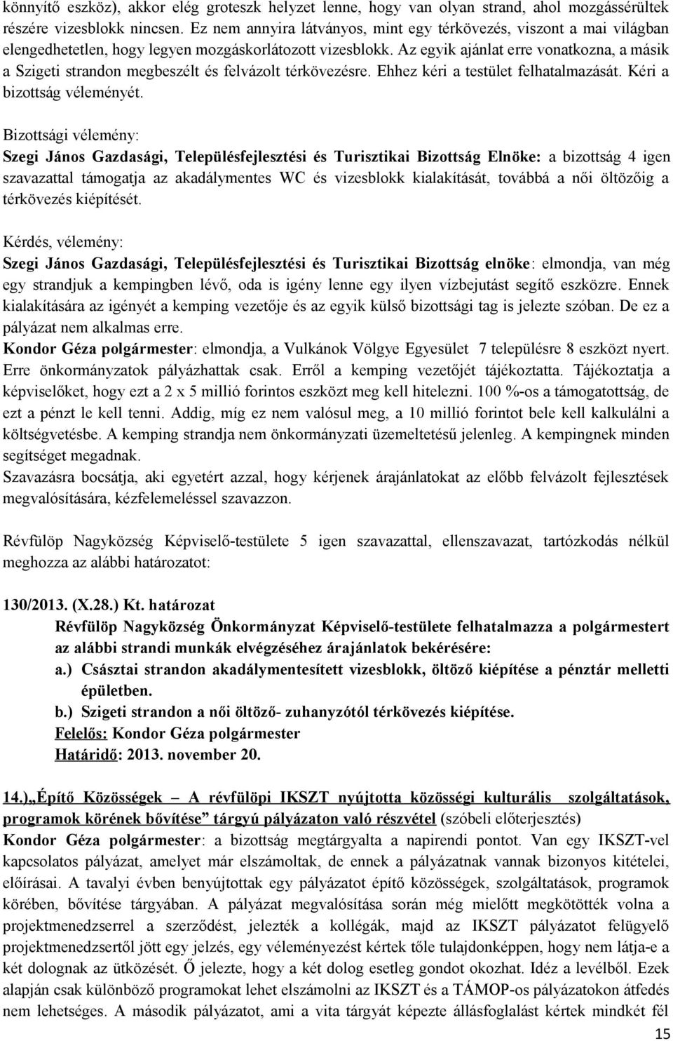 Az egyik ajánlat erre vonatkozna, a másik a Szigeti strandon megbeszélt és felvázolt térkövezésre. Ehhez kéri a testület felhatalmazását. Kéri a bizottság véleményét.