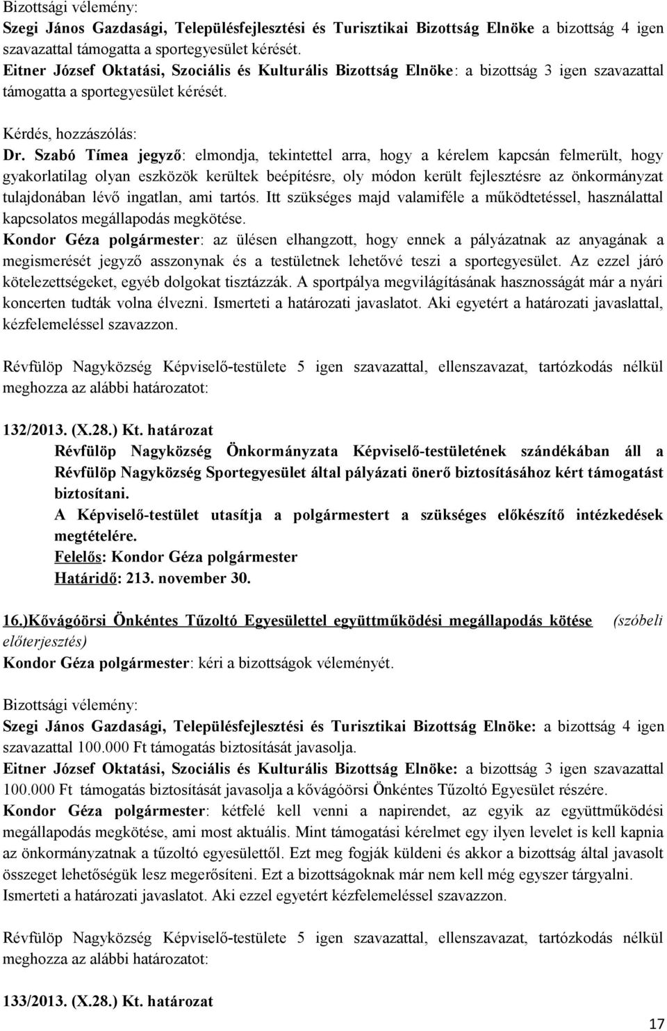 Szabó Tímea jegyző: elmondja, tekintettel arra, hogy a kérelem kapcsán felmerült, hogy gyakorlatilag olyan eszközök kerültek beépítésre, oly módon került fejlesztésre az önkormányzat tulajdonában